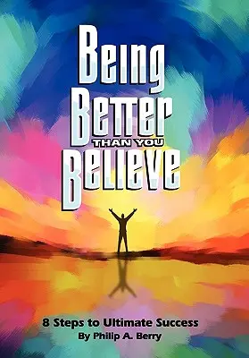 Besser sein, als man glaubt: 8 Schritte zum ultimativen Erfolg - Being Better Than You Believe: 8 Steps to Ultimate Success