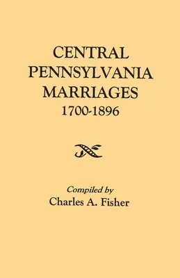 Heiraten in Zentral-Pennsylvania, 1700-1896 - Central Pennsylvania Marriages, 1700-1896