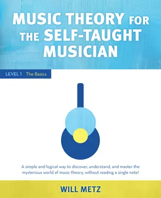 Musiktheorie für den autodidaktischen Musiker: Stufe 1: Die Grundlagen - Music Theory for the Self-Taught Musician: Level 1: The Basics