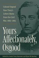Mit freundlichen Grüßen, Osgood: Colonel Osgood Vose Tracys Briefe aus dem Bürgerkrieg, 1862-1865 - Yours Affectionately, Osgood: Colonel Osgood Vose Tracy's Letters Home from the Civil War, 1862-1865