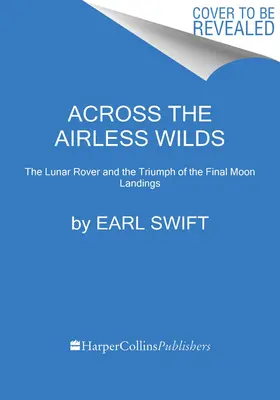 Jenseits der luftleeren Wildnis: Der Lunar Rover und der Triumph der letzten Mondlandungen - Across the Airless Wilds: The Lunar Rover and the Triumph of the Final Moon Landings