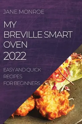 Mein Breville Smart Oven 2022: Einfache und schnelle Rezepte für Einsteiger - My Breville Smart Oven 2022: Easy and Quick Recipes for Beginners