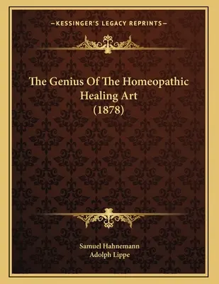 Das Genie der homöopathischen Heilkunst (1878) - The Genius Of The Homeopathic Healing Art (1878)