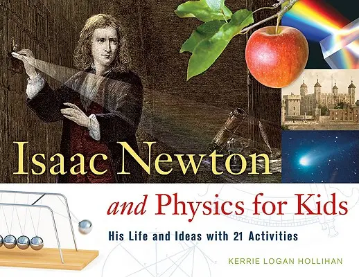 Isaac Newton und die Physik für Kinder: Sein Leben und seine Ideen mit 21 AktivitätenBand 30 - Isaac Newton and Physics for Kids: His Life and Ideas with 21 Activitiesvolume 30