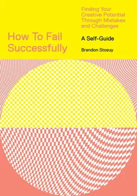 Wie man erfolgreich scheitert: Durch Fehler und Herausforderungen das eigene kreative Potenzial entdecken - How to Fail Successfully: Finding Your Creative Potential Through Mistakes and Challenges