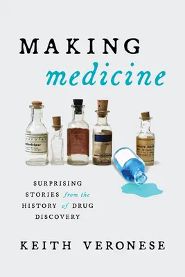 Die Herstellung von Medizin: Überraschende Geschichten aus der Geschichte der Medikamentenentdeckung - Making Medicine: Surprising Stories from the History of Drug Discovery