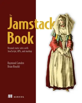 Das Jamstack-Buch: Mehr als statische Websites mit Javascript, Apis und Markup - The Jamstack Book: Beyond Static Sites with Javascript, Apis, and Markup