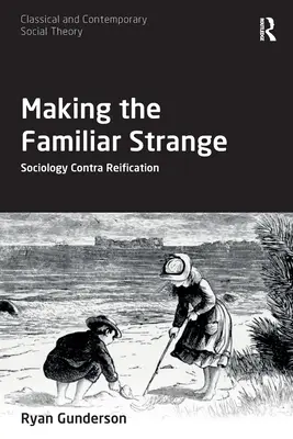 Das Vertraute fremd machen: Soziologie gegen die Verdinglichung - Making the Familiar Strange: Sociology Contra Reification