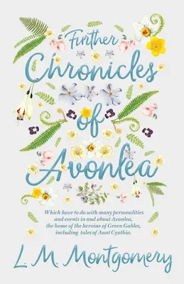 Weitere Chroniken von Avonlea: Die mit vielen Persönlichkeiten und Ereignissen in und um Avonlea, der Heimat der Heldin von Green Gables, zu tun haben, Inc. - Further Chronicles of Avonlea: Which Have to do with Many Personalities and Events in and About Avonlea, The Home of the Heroine of Green Gables, Inc