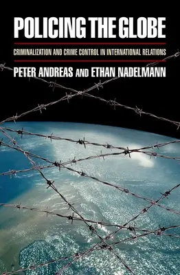 Polizeiarbeit auf dem Globus: Kriminalisierung und Verbrechensbekämpfung in den internationalen Beziehungen - Policing the Globe: Criminalization and Crime Control in International Relations
