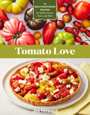 Tomatenliebe: 44 köstliche Rezepte für Salate, Saucen, Eintöpfe und mehr - Tomato Love: 44 Mouthwatering Recipes for Salads, Sauces, Stews, and More