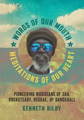 Worte aus unserem Mund, Meditationen aus unserem Herzen: Pioniermusiker des Ska, Rocksteady, Reggae und Dancehall - Words of Our Mouth, Meditations of Our Heart: Pioneering Musicians of Ska, Rocksteady, Reggae, and Dancehall