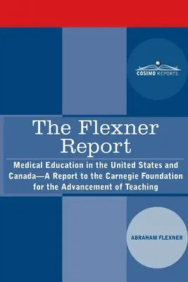 Der Flexner-Bericht: Medizinische Ausbildung in den Vereinigten Staaten und Kanada - Ein Bericht an die Carnegie-Stiftung zur Förderung der Lehre - The Flexner Report: Medical Education in the United States and Canada-A Report to the Carnegie Foundation for the Advancement of Teaching