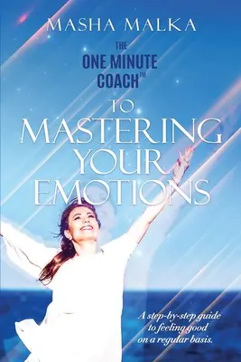 Der Ein-Minuten-Coach zur Bewältigung Ihrer Emotionen: Eine Schritt-für-Schritt-Anleitung, um sich regelmäßig glücklich zu fühlen - The One Minute Coach to Mastering Your Emotions: A step-by-step guide to feeling happy on a regular basis