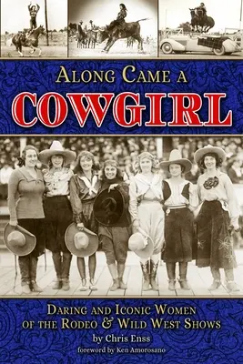 Along Came a Cowgirl: Waghalsige und ikonische Frauen der Rodeos und Wildwest-Shows - Along Came a Cowgirl: Daring and Iconic Women of Rodeos and Wild West Shows