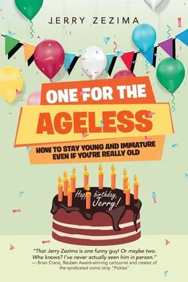 Einer für die Alterslosen: Wie man jung und unreif bleibt, auch wenn man wirklich alt ist - One for the Ageless: How to Stay Young and Immature Even If You're Really Old