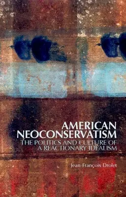 Amerikanischer Neokonservatismus: Die Politik und Kultur eines reaktionären Idealismus - American Neoconservatism: The Politics and Culture of a Reactionary Idealism