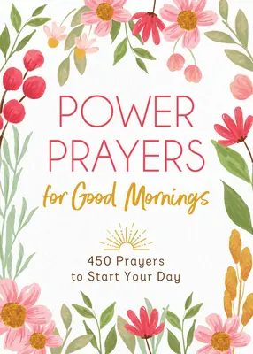 Kraftvolle Gebete für einen guten Morgen: 450 Gebete für den Start in den Tag - Power Prayers for Good Mornings: 450 Prayers to Start Your Day
