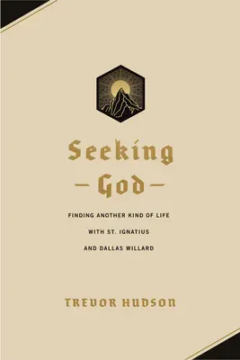 Auf der Suche nach Gott: Mit dem heiligen Ignatius und Dallas Willard eine andere Art von Leben finden - Seeking God: Finding Another Kind of Life with St. Ignatius and Dallas Willard