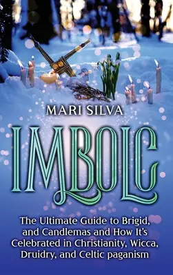 Imbolc: Der ultimative Leitfaden zu Brigid und Candlemas und wie es im Christentum, Wicca, Druidentum und keltischem Pagani gefeiert wird - Imbolc: The Ultimate Guide to Brigid, and Candlemas and How It's Celebrated in Christianity, Wicca, Druidry, and Celtic pagani