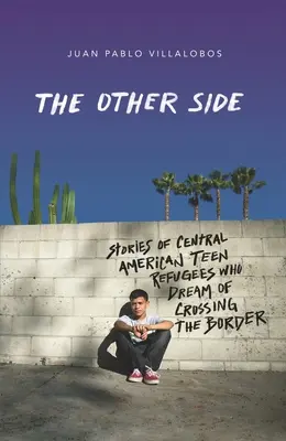 Die andere Seite: Geschichten von mittelamerikanischen jugendlichen Flüchtlingen, die davon träumen, die Grenze zu überqueren - The Other Side: Stories of Central American Teen Refugees Who Dream of Crossing the Border