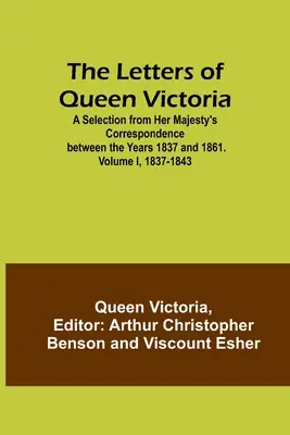 Die Briefe von Königin Victoria: Eine Auswahl aus der Korrespondenz Ihrer Majestät zwischen den Jahren 1837 und 1861. Band I, 1837-1843 - The Letters of Queen Victoria: A Selection from Her Majesty's Correspondence between the Years 1837 and 1861. Volume I, 1837-1843