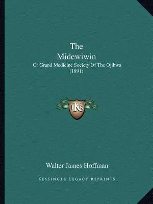 Die Midewiwin: Oder die Große Medizinische Gesellschaft der Ojibwa (1891) - The Midewiwin: Or Grand Medicine Society Of The Ojibwa (1891)