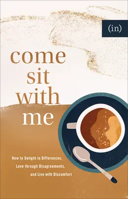 Komm, setz dich zu mir: Wie man sich an Unterschieden erfreut, durch Meinungsverschiedenheiten hindurch liebt und mit Unbehagen lebt ((in)Courage) - Come Sit with Me: How to Delight in Differences, Love Through Disagreements, and Live with Discomfort ((in)Courage)