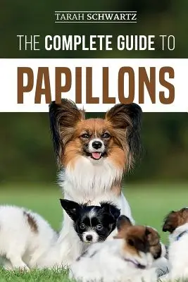 Der vollständige Leitfaden für Papillons: Auswahl, Fütterung, Training, Training und Liebe für Ihren neuen Papillon-Hund - The Complete Guide to Papillons: Choosing, Feeding, Training, Exercising, and Loving your new Papillon Dog