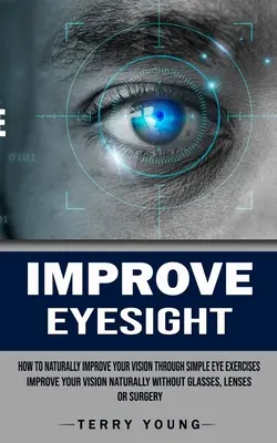 Verbessern Sie Ihr Sehvermögen: Wie Sie Ihre Sehkraft durch einfache Augenübungen natürlich verbessern (Verbessern Sie Ihre Sehkraft natürlich ohne Brille, Linse - Improve Eyesight: How to Naturally Improve Your Vision Through Simple Eye Exercises (Improve Your Vision Naturally Without Glasses, Lens