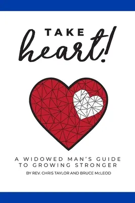 Take Heart!: Der Leitfaden eines verwitweten Mannes für ein stärkeres Leben - Take Heart!: A Widowed Man's Guide to Growing Stronger