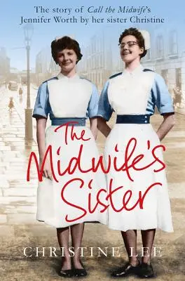 Die Schwester der Hebamme: Die Geschichte von Jennifer Worth von Call the Midwife von ihrer Schwester Christine - The Midwife's Sister: The Story of Call The Midwife's Jennifer Worth by her sister Christine