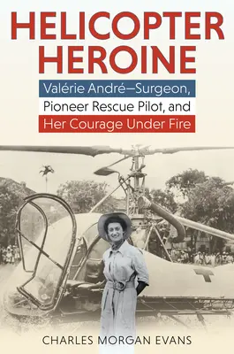 Helikopter-Heldin: Valrie Andr--Surgeon, Pionierin unter den Rettungspiloten, und ihr Mut unter Feuer - Helicopter Heroine: Valrie Andr--Surgeon, Pioneer Rescue Pilot, and Her Courage Under Fire