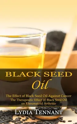 Schwarzkümmelöl: Die Wirkung von Schwarzkümmelöl gegen Krebs (Die therapeutische Wirkung von Schwarzkümmelöl bei rheumatoider Arthritis) - Black Seed Oil: The Effect of Black Seed Oil Against Cancer (The Therapeutic Effect of Black Seed Oil on Rheumatoid Arthritis)