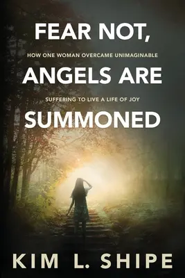 Fürchte dich nicht, die Engel sind gerufen: Wie eine Frau unvorstellbares Leid überwand, um ein Leben voller Freude zu führen - Fear Not, Angels Are Summoned: How One Woman Overcame Unimaginable Suffering to Live a Life of Joy