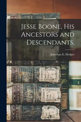 Jesse Boone, seine Vorfahren und Nachkommen. - Jesse Boone, His Ancestors and Descendants.