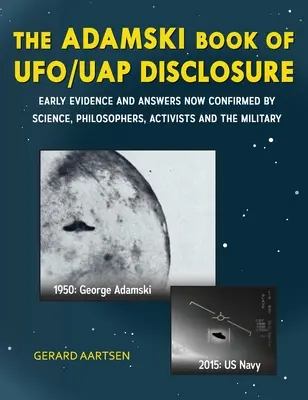 Das Adamski-Buch der UFO/UAP-Enthüllung: Frühe Beweise und Antworten, die jetzt von Wissenschaftlern, Philosophen, Aktivisten und dem Militär bestätigt werden - The Adamski Book of UFO/UAP Disclosure: Early evidence and answers now confirmed by science, philosophers, activists, and the military