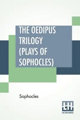 Die Ödipus-Trilogie (Dramen des Sophokles): Ödipus der König, Ödipus in Kolonos, Antigone; übersetzt von Francis Storr - The Oedipus Trilogy (Plays of Sophocles): Oedipus The King, Oedipus At Colonus, Antigone; Translated By Francis Storr