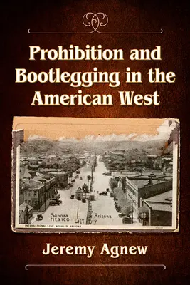 Prohibition und Alkoholschmuggel im amerikanischen Westen - Prohibition and Bootlegging in the American West