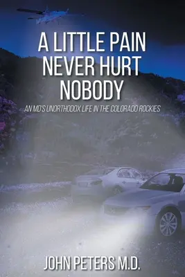 Ein bisschen Schmerz tut niemandem weh: Das unorthodoxe Leben eines Arztes in den Rocky Mountains von Colorado - A Little Pain Never Hurt Nobody: An MD's Unorthodox Life in the Colorado Rockies