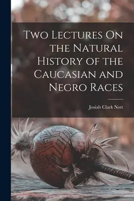 Zwei Vorlesungen über die Naturgeschichte der kaukasischen und der Negerrasse - Two Lectures On the Natural History of the Caucasian and Negro Races