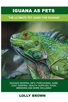 Leguan als Haustier: Leguane Allgemeine Infos, Kauf, Pflege, Kosten, Haltung, Gesundheit, Zubehör, Futter, Zucht und mehr! Das Ultimative - Iguana as Pets: Iguanas General Info, Purchasing, Care, Cost, Keeping, Health, Supplies, Food, Breeding and More Included! The Ultimat
