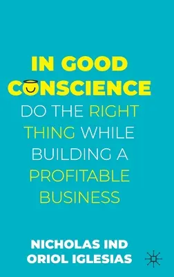 Mit gutem Gewissen: Das Richtige tun und gleichzeitig ein profitables Unternehmen aufbauen - In Good Conscience: Do the Right Thing While Building a Profitable Business