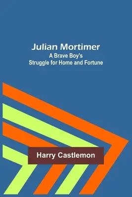 Julian Mortimer: Der Kampf eines tapferen Jungen um Heimat und Glück - Julian Mortimer: A Brave Boy's Struggle for Home and Fortune