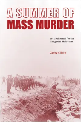 Ein Sommer des Massenmordes: 1941 Proben für den ungarischen Holocaust - A Summer of Mass Murder: 1941 Rehearsal for the Hungarian Holocaust