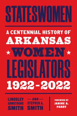 Staatsfrauen: Eine hundertjährige Geschichte der weiblichen Gesetzgeber in Arkansas, 1922-2022 - Stateswomen: A Centennial History of Arkansas Women Legislators, 1922-2022