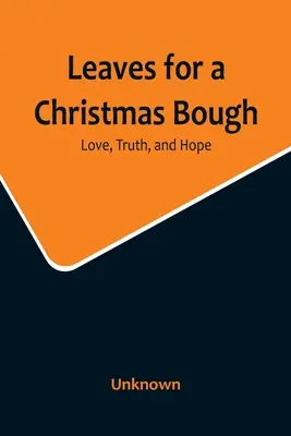 Blätter für einen Weihnachtszweig: Liebe, Wahrheit und Hoffnung - Leaves for a Christmas Bough: Love, Truth, and Hope