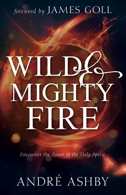 Wildes und mächtiges Feuer: Begegnen Sie der Kraft des Heiligen Geistes - Wild and Mighty Fire: Encounter the Power of the Holy Spirit
