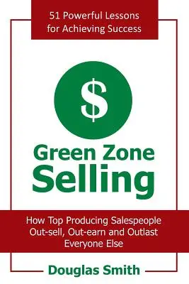 Grüner Bereich Verkaufen: Wie Top-Verkäufer mehr verkaufen, mehr verdienen und alle anderen übertreffen - Green Zone Selling: How Top Producing Salespeople Out-Sell, Out-Earn and Outlast Everyone Else