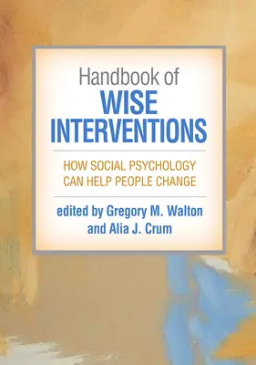 Handbuch kluger Interventionen: Wie die Sozialpsychologie Menschen helfen kann, sich zu verändern - Handbook of Wise Interventions: How Social Psychology Can Help People Change
